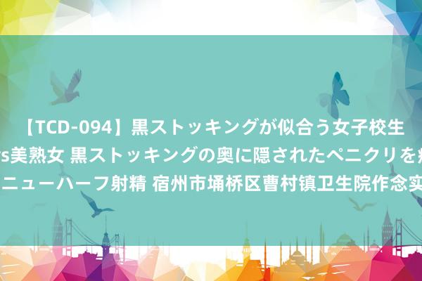 【TCD-094】黒ストッキングが似合う女子校生は美脚ニューハーフ 5 vs美熟女 黒ストッキングの奥に隠されたペニクリを痴女教師が狙うニューハーフ射精 宿州市埇桥区曹村镇卫生院作念实作念细缔造残障防治使命  _大皖新闻 | 安徽网