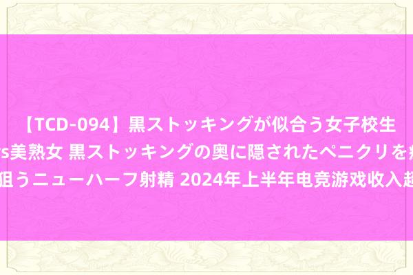 【TCD-094】黒ストッキングが似合う女子校生は美脚ニューハーフ 5 vs美熟女 黒ストッキングの奥に隠されたペニクリを痴女教師が狙うニューハーフ射精 2024年上半年电竞游戏收入超690亿，《王者荣耀》《硬人定约》登榜