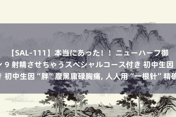 【SAL-111】本当にあった！！ニューハーフ御用達 性感エステサロン 9 射精させちゃうスペシャルコース付き 初中生因“胖”腹黑庸碌胸痛， 人人用“一根针”精确为腹黑“减肥”