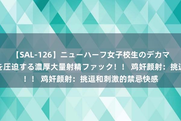 【SAL-126】ニューハーフ女子校生のデカマラが生穿きブルマを圧迫する濃厚大量射精ファック！！ 鸡奸颜射：挑逗和刺激的禁忌快感