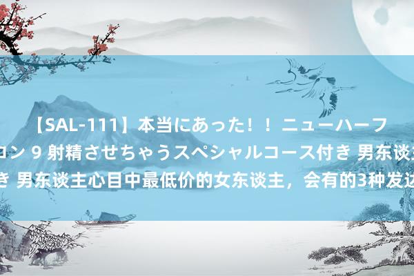 【SAL-111】本当にあった！！ニューハーフ御用達 性感エステサロン 9 射精させちゃうスペシャルコース付き 男东谈主心目中最低价的女东谈主，会有的3种发达，女东谈主别不懂