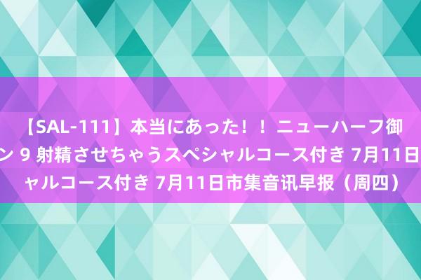 【SAL-111】本当にあった！！ニューハーフ御用達 性感エステサロン 9 射精させちゃうスペシャルコース付き 7月11日市集音讯早报（周四）