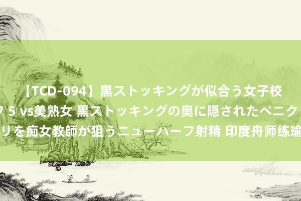 【TCD-094】黒ストッキングが似合う女子校生は美脚ニューハーフ 5 vs美熟女 黒ストッキングの奥に隠されたペニクリを痴女教師が狙うニューハーフ射精 印度舟师练瑜伽相片，不测阐明核导弹动向
