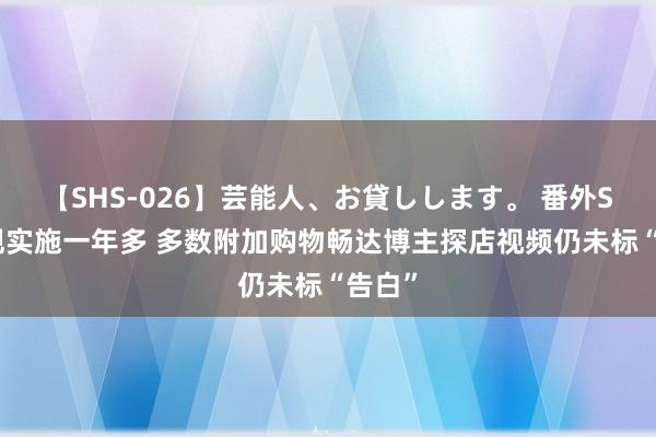 【SHS-026】芸能人、お貸しします。 番外SP 新规实施一年多 多数附加购物畅达博主探店视频仍未标“告白”