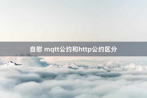 自慰 mqtt公约和http公约区分