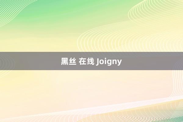 黑丝 在线 Joigny